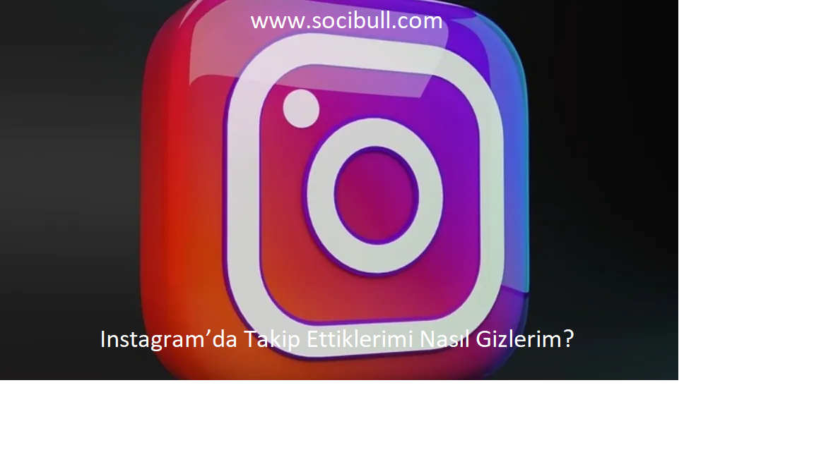 Instagram’da Takip Ettiklerimi Nasıl Gizlerim?